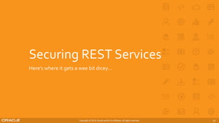 Copyright © 2019, Oracle and/or its affiliates. All rights reserved.
Securing REST Services
Here’s where it gets a wee bit dicey…
37
 