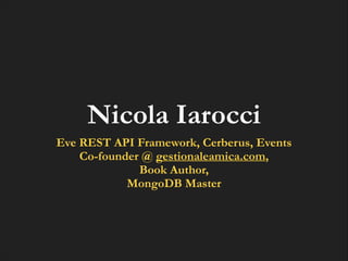 Nicola Iarocci
Eve REST API Framework, Cerberus, Events
Co-founder @ gestionaleamica.com,
Book Author,
MongoDB Master

 