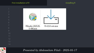 1
2
3
4
5
6
7
8
9
10
11
12
13
14
Installing R
First installation of R
Presented by Abdesselam Filali - 2025-05-17
 