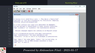 1
2
3
4
5
6
7
8
9
10
11
12
13
14
Running RGui
First use of R
Presented by Abdesselam Filali - 2025-05-17
 