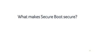 23
What makes Secure Boot secure?
 