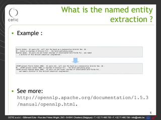 5
What is the named entity
extraction ?
• Example :
• See more:
http://opennlp.apache.org/documentation/1.5.3
/manual/opennlp.html.
 
