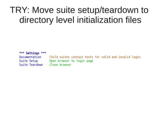 TRY: Move suite setup/teardown to 
directory level initialization files 
 