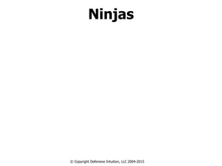 Ninjas
© Copyright Defensive Intuition, LLC 2004-2015
 
