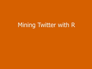 Mining Twitter with R 
 