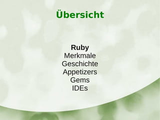 Übersicht


   Ruby
 Merkmale
 Geschichte
 Appetizers
   Gems
   IDEs
 