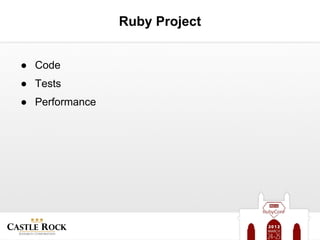 Ruby Project


● Code
● Tests
● Performance
 