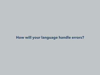 How will your language handle errors?
 