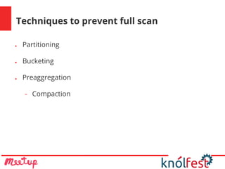Techniques to prevent full scan
● Partitioning
● Bucketing
● Preaggregation
− Compaction
 