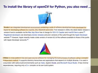To install the library of openCV for Python, you also need ...
 