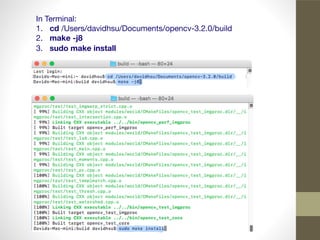 In Terminal:

cd /Users/davidhsu/Documents/opencv-3.2.0/build
1.
make -j8
2.
sudo make install3.
 