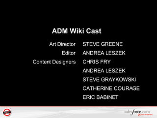 Art Director Editor Content Designers STEVE GREENE ANDREA LESZEK CHRIS FRY ANDREA LESZEK STEVE GRAYKOWSKI CATHERINE COURAGE ERIC BABINET ADM Wiki Cast 