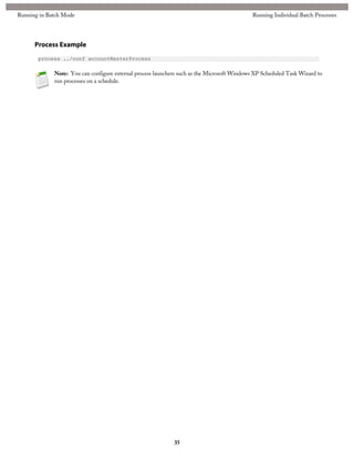 Process Example
process ../conf accountMasterProcess
Note: You can configure external process launchers such as the Microsoft Windows XP Scheduled Task Wizard to
run processes on a schedule.
35
Running Individual Batch ProcessesRunning in Batch Mode
 