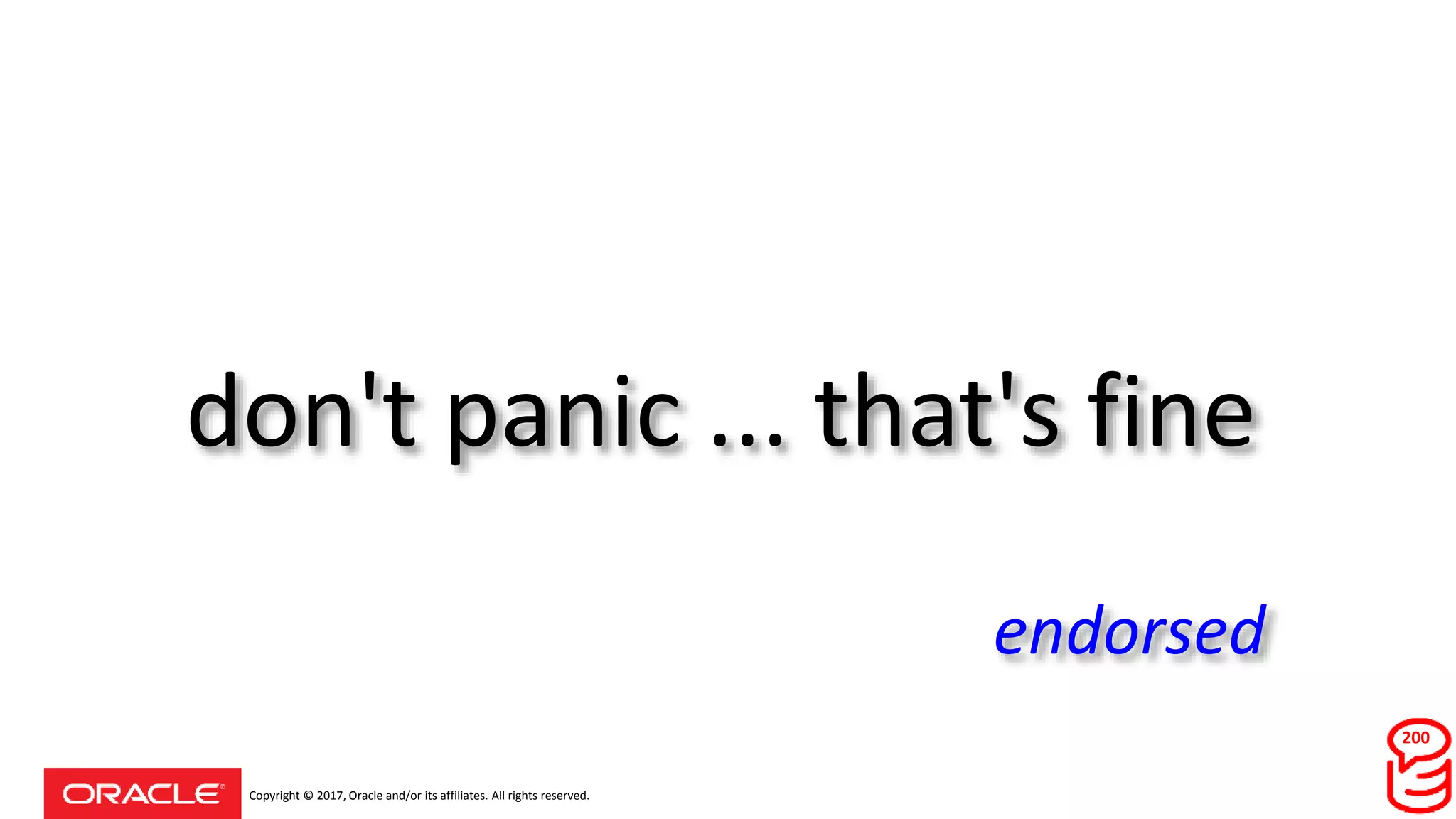 Copyright © 2017, Oracle and/or its affiliates. All rights reserved.
don't panic ... that's fine
endorsed
200
 