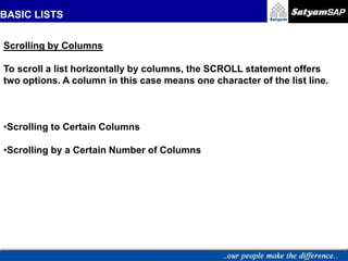 BASIC LISTS
Scrolling by Columns
To scroll a list horizontally by columns, the SCROLL statement offers
two options. A column in this case means one character of the list line.
•Scrolling to Certain Columns
•Scrolling by a Certain Number of Columns
 