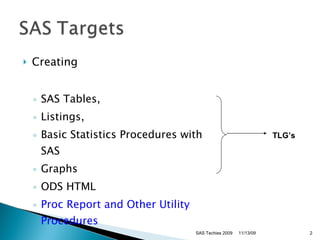 Creating SAS Tables,  Listings,  Basic Statistics Procedures with SAS  Graphs ODS HTML Proc Report and Other Utility Procedures TLG’s 11/13/09 SAS Techies 2009 