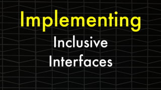 Implementing
Inclusive
Interfaces
 