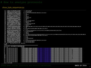 SCADA deep inside: protocols and security mechanisms HACK.LU 2014 
75 
# How to analyse protocols 
show_byte_sequences.py 
! 
! 
! 
! 
! 
! 
! 
! 
! 
! 
! 
! 
! 
! 
 