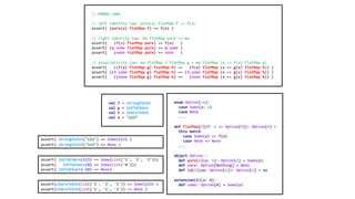 // MONAD LAWS
// left identity law: pure(a) flatMap f == f(a)
assert( (pure(a) flatMap f) == f(a) )
// right identity law: ma flatMap pure == ma
assert( (f(a) flatMap pure) == f(a) )
assert( (a.some flatMap pure) == a.some )
assert( (none flatMap pure) == none )
// associativity law: ma flatMap f flatMap g = ma flatMap (a => f(a) flatMap g)
assert( ((f(a) flatMap g) flatMap h) == (f(a) flatMap (x => g(x) flatMap h)) )
assert( ((3.some flatMap g) flatMap h) == (3.some flatMap (x => g(x) flatMap h)) )
assert( ((none flatMap g) flatMap h) == (none flatMap (x => g(x) flatMap h)) )
enum Option[+A]:
case Some(a: A)
case None
...
def flatMap[B](f: A => Option[B]): Option[B] =
this match
case Some(a) => f(a)
case None => None
...
object Option :
def pure[A](a: A): Option[A] = Some(a)
def none: Option[Nothing] = None
def id[A](oa: Option[A]): Option[A] = oa
extension[A](a: A):
def some: Option[A] = Some(a)
val f = stringToInt
val g = intToChars
val h = charsToInt
val a = "123”
assert( stringToInt("123") == Some(123) )
assert( stringToInt("1x3") == None )
assert( intToChars(123) == Some(List('1', '2', '3')))
assert( intToChars(0) == Some(List('0')))
assert( intToChars(-10) == None)
assert(charsToInt(List('1', '2', '3')) == Some(123) )
assert(charsToInt(List('1', 'x', '3')) == None )
 