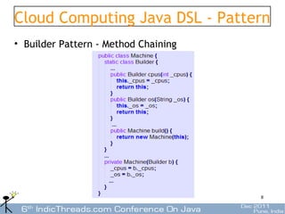Cloud Computing Java DSL - Pattern
• Builder Pattern - Method Chaining




                                      8
 
