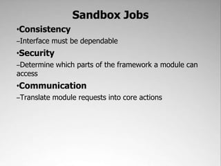 Modules must stay within their own sandboxes
                  No matter how restrictive or uncomfortable it may seem




flickr.com/photos/madaise/3406217980/
 