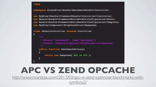 APC VS ZEND OPCACHE

http://www.ricardclau.com/2013/03/apc-vs-zend-optimizer-benchmarks-withsymfony2/

 