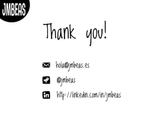 Thank you!
hola@jmbeas.es
@jmbeas
http://linkedin.com/in/jmbeas
 
