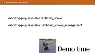rabbitmq-plugins enable rabbitmq_shovel
rabbitmq-plugins enable rabbitmq_shovel_management
Demo time
 