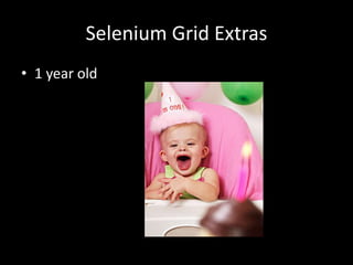 Selenium Grid Extras 
• 1 year old 
 