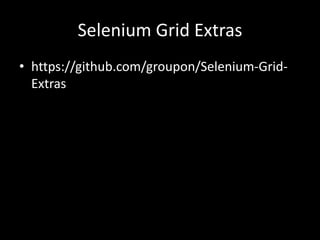 Selenium Grid Extras 
• https://github.com/groupon/Selenium-Grid- 
Extras 
 