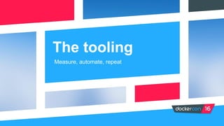 The tooling
Measure, automate, repeat
 