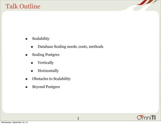 Talk Outline
• Scalability
• Database Scaling needs, costs, methods
• Scaling Postgres
• Vertically
• Horizontally
• Obstacles to Scalability
• Beyond Postgres
2
Wednesday, September 18, 13
 