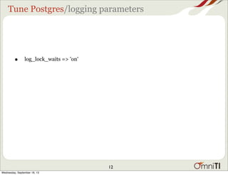Tune Postgres/logging parameters
• log_lock_waits => 'on'
12
Wednesday, September 18, 13
 