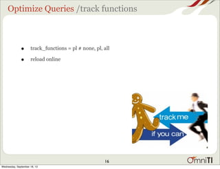 Optimize Queries /track functions
• track_functions = pl # none, pl, all
• reload online
16
Wednesday, September 18, 13
 