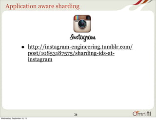 Application aware sharding
• http://instagram-engineering.tumblr.com/
post/10853187575/sharding-ids-at-
instagram
26
Wednesday, September 18, 13
 