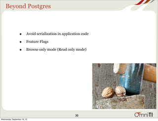 Beyond Postgres
• Avoid serialization in application code
• Feature Flags
• Browse only mode (Read only mode)
30
Wednesday, September 18, 13
 