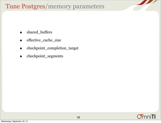Tune Postgres/memory parameters
• shared_buffers
• effective_cache_size
• checkpoint_completion_target
• checkpoint_segments
10
Wednesday, September 18, 13
 