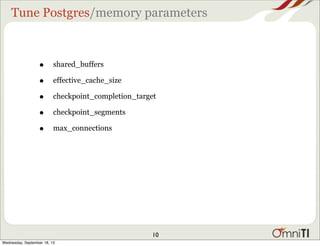 Tune Postgres/memory parameters
• shared_buffers
• effective_cache_size
• checkpoint_completion_target
• checkpoint_segments
• max_connections
10
Wednesday, September 18, 13
 