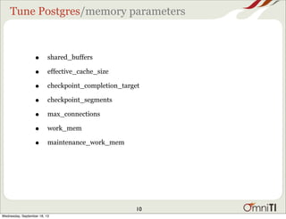 Tune Postgres/memory parameters
• shared_buffers
• effective_cache_size
• checkpoint_completion_target
• checkpoint_segments
• max_connections
• work_mem
• maintenance_work_mem
10
Wednesday, September 18, 13
 