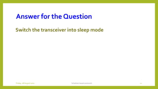 Answer for the Question
Switch the transceiver into sleep mode
Schedule based protocols 11Friday, 28August 2020
 