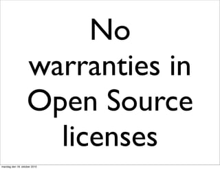 No
                   warranties in
                   Open Source
                     licenses
mandag den 18. oktober 2010
 