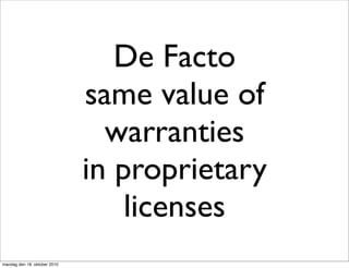 De Facto
                              same value of
                                warranties
                              in proprietary
                                  licenses
mandag den 18. oktober 2010
 
