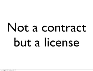 Not a contract
            but a license
mandag den 18. oktober 2010
 