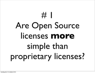#1
                  Are Open Source
                    licenses more
                       simple than
                 proprietary licenses?
mandag den 18. oktober 2010
 