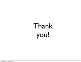 Thank
                               you!


mandag den 18. oktober 2010
 