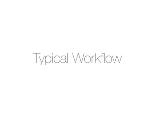 Typical Workﬂow
 