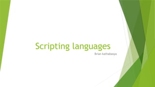 Scripting languages
Brian kathabasya
 
