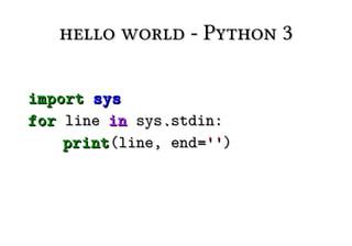 hello world - Python 3

import sys
for line in sys.stdin:
    print (line, end='')
 