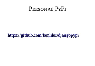Personal PyPi



https://github.com/benliles/djangopypi
 
