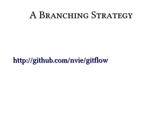 A Branching Strategy



http://github.com/nvie/gitflow
 